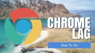 Google Chrome Lag - How To Fix