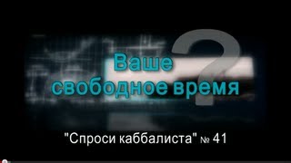 Спроси каббалиста 41. Ваше свободное время