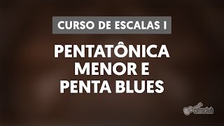 Curso de Escalas I - Pentatônica Menor e Penta blues