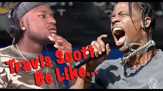 TRAVIS SCOTT BE LIKE...