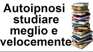 Autoipnosi come studiare meglio e velocemente