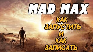 Как запустить и как записать игру Mad Max