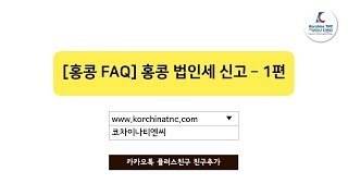 [홍콩 FAQ] 홍콩 법인세 신고 – 1편 (최신정보) - 코차이나 티엔씨 (Korchina TNC)
