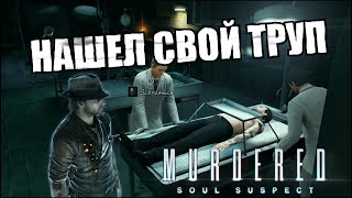 НАШЕЛ СВОЙ ТРУП (Прохождение Murdered: Soul Suspect #5)