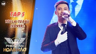 Phiên bản hoàn hảo | tập 5: anh chàng "soái ca" Đoàn Tuấn cover ca khúc Yêu lại từ đầu siêu hay