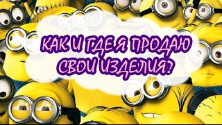 КАК И ГДЕ ПРОДАВАТЬ СВОИ РАБОТЫ? * МОЯ ИСТОРИЯ * ЗА КАДРОМ ТВОРЧЕСТВА