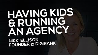 Having kids & running an agency | Nikki Ellison @ Digirank