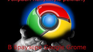 Как убрать рекламу в браузере google chrome без особых усилий