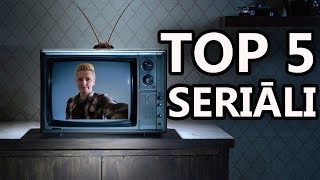 TOP 5 SERIĀLI!