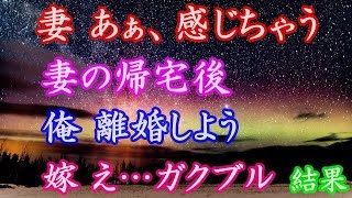 修羅場 妻 あぁ、感じちゃう♡ 妻の帰宅後。俺 離婚しよう 嫁 え…ガクブル 結果