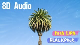 Dua Lipa - Kiss and Make Up (feat  BLACKPINK) 8D Audio