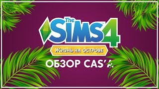 The Sims 4 ЖИЗНЬ НА ОСТРОВЕ | ОБЗОР - CAS