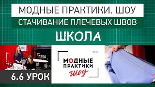 Модные практики. Шоу! Школа. Технологические узлы.  Стачивание плечевых швов. Урок 6.6