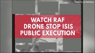 Watch as RAF drone stops Isis public execution 2,000 miles away