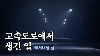 [실화단편] 고속도로에서 생긴 일 -퍅셔내님 실화｜왓섭! 공포라디오