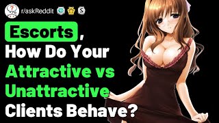 Escorts Reveal Differences In Attractive Clients vs Unattractive Clients (reddit nsfw)