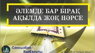 Әлемде бар бірақ ақылда жоқ нәрсе. Сансызбай Құрбанұлы