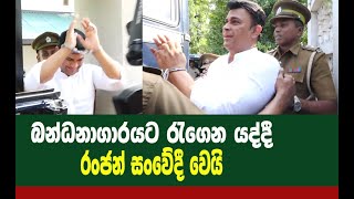 බන්ධනාගාරයට රැගෙන යද්දී  රංජන් සංවේදී වෙයි  - Ranjan Ramanayake -15.01.2020