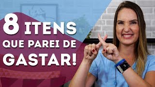8 ITENS QUE NÃO GASTO MAIS DINHEIRO!