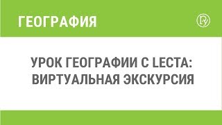 Урок географии с LECTA: виртуальная экскурсия