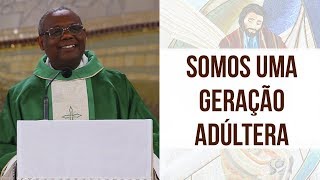 Somos uma geração adúltera - Pe. José Augusto (23/07/18)
