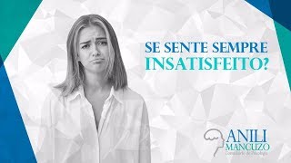 Sempre se sente insatisfeito?