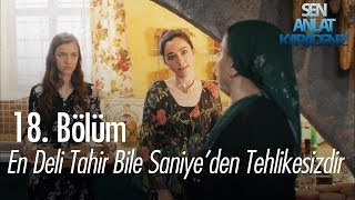 En deli Tahir bile, Saniye'den tehlikesizdir - Sen Anlat Karadeniz 18. Bölüm
