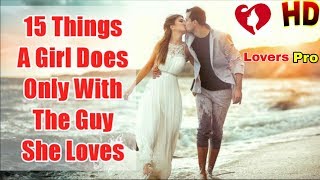 15 Things A Girl Does Only With The Guy She Loves