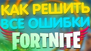 КАК РЕШИТЬ ВСЕ ОШИБКИ ФОРТНАЙТ | FORTNITE