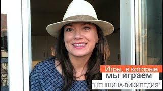ИГРЫ, В КОТОРЫЕ МЫ ИГРАЕМ. «ЖЕНЩИНА-ВИКИПЕДИЯ»
