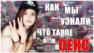 КАК МЫ УЗНАЛИ, ЧТО ТАКОЕ СЕКС