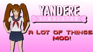YANDERE SIMULATOR | "A LOT OF THINGS" MOD!