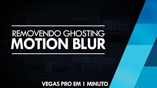 Vegas Pro em 1 Minuto - Remover GHOSTING/Motion Blur // Sony Vegas 12 e 13