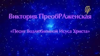 Виктория ПреобРАженская. «Песня Возлюбленной Исуса Христа»