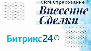 Внесение сделки. CRM Страхование Битрикс24