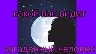 КАКОЙ ВАС ВИДИТ ЗАГАДАННЫЙ ЧЕЛОВЕК!? Онлайн гадание.