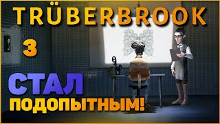 СТАЛ ПОДОПЫТНЫМ! Прохождение Truberbrook! #3