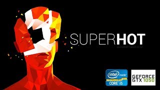 Superhot | GTX 1050 2GB + i5-2310 + 12GB RAM