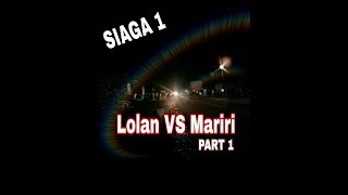 LOLAN vs MARIRI. Kacau Siaga 1 (part 1)