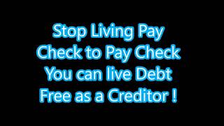 Stop Living Pay Check to Pay Check You can live Debt Free as a Creditor