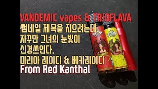 VANDEMIC VAPES & TRIOFLAVA의 콜라보레이션으로 만들어진 말레이시아 액상 리뷰. 마리아레이디 & 베카레이디. 레드칸탈