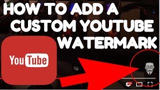 How To Add Watermark To Your YouTube Videos 2018