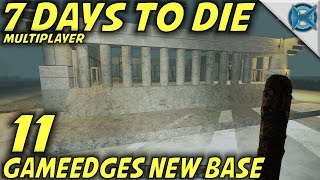 7 Days to Die | EP 11 | GameEdges New Base | Multiplayer w/GameEdged Let's Play | Alpha 15 (S17)