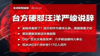全球新闻连报 | 孟晚舟案邪了！加方和华为要求从快，美国催着才动；朋友圈留言断送华裔前程；台方硬怼汪洋严峻说辞（20190123-1）
