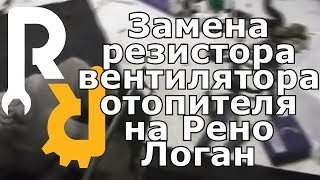 Замена резистора (сопротивления) вентилятора печки на Рено Логан