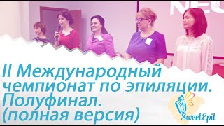 II Международный чемпионат по эпиляции. Полуфинал. Санкт-Петербург (полная версия).