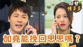 《回甘情多多》EP102 加堯能挽回思思嗎？