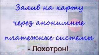 Лохотрон - залив на карту через Анонимные платежные системы