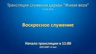 Запись трансляции служения 12.06.2016 (Церковь "Живая вера")