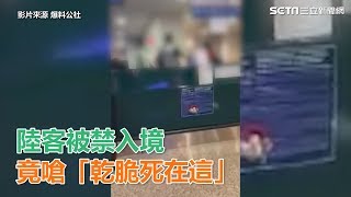 陸客被禁入境嗆「乾脆死在這」 地勤挨罵嘆：機場大瘟疫區│政常發揮